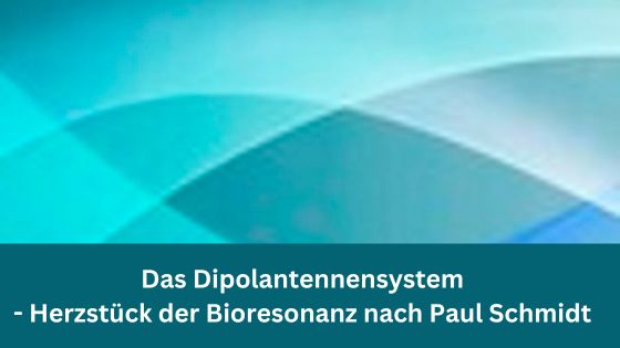 Das Dipolantennensystem - Herzstück der Bioresonanz nach Paul Schmidt