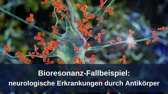 Bioresonanz-Fallbeispiele: neurologische Erkrankungen durch Antikörper