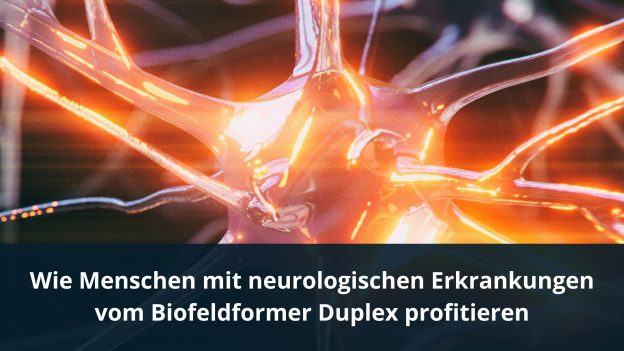 Wie Menschen mit neurologischen Erkrankungen vom Biofeldformer Duplex profitieren